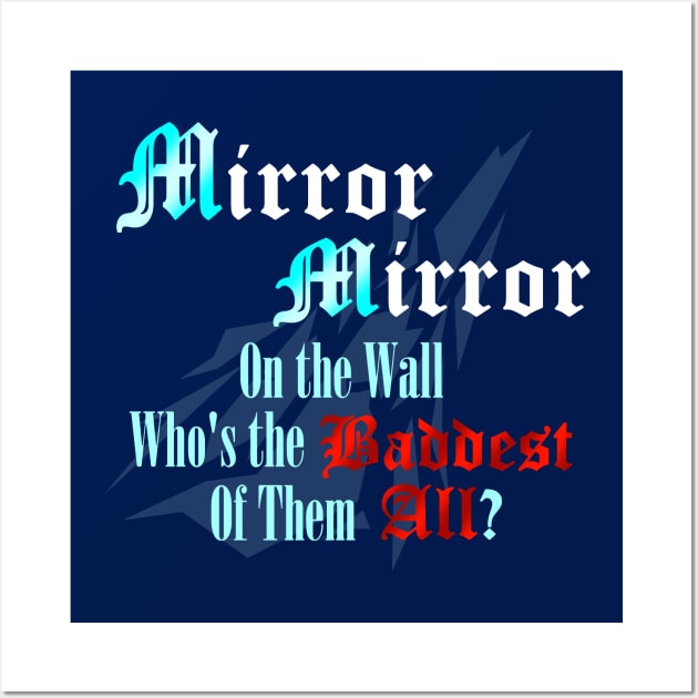 Mirror Mirror on the Wall Who's the Baddest of Them All? Wall Art by ToyboyFan